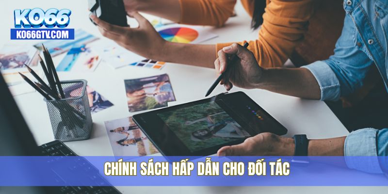Chính sách hấp dẫn cho đối tác