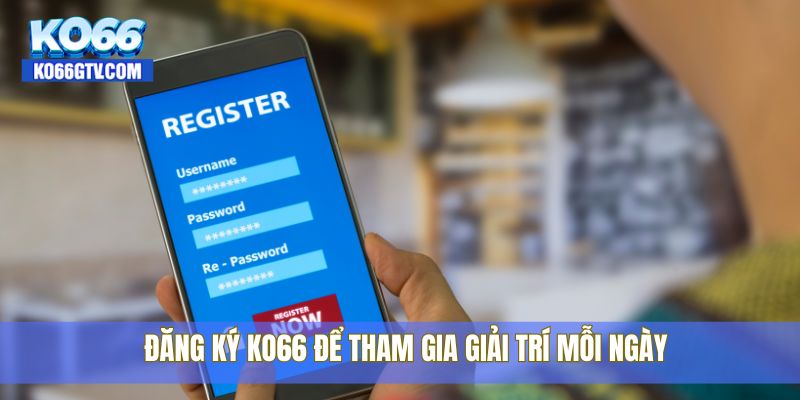 Đăng ký KO66 để tham gia giải trí mỗi ngày