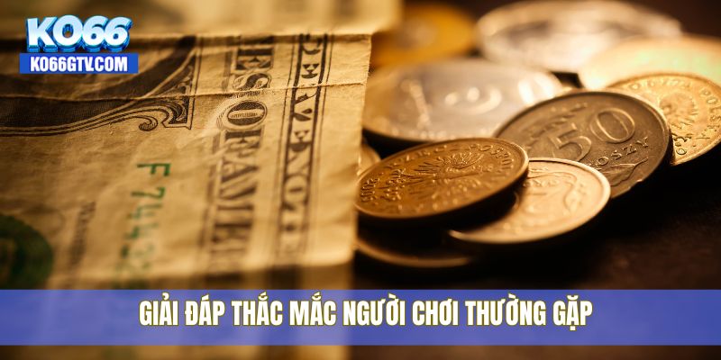Giải đáp thắc mắc người chơi thường gặp