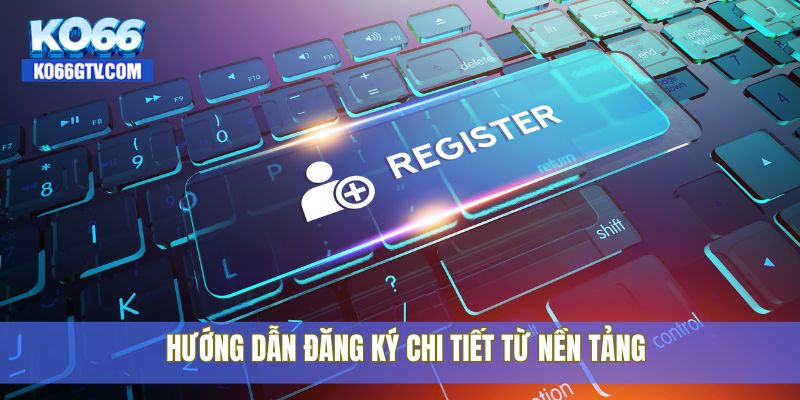 Hướng dẫn đăng ký chi tiết từ nền tảng
