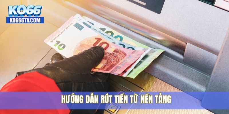 Hướng dẫn rút tiền từ nền tảng