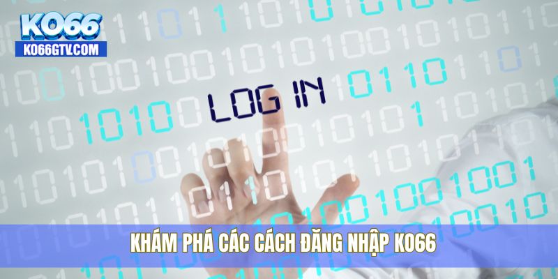 Khám phá các cách đăng nhập ko66