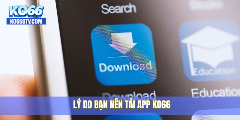 Lý do bạn nên tải app KO66