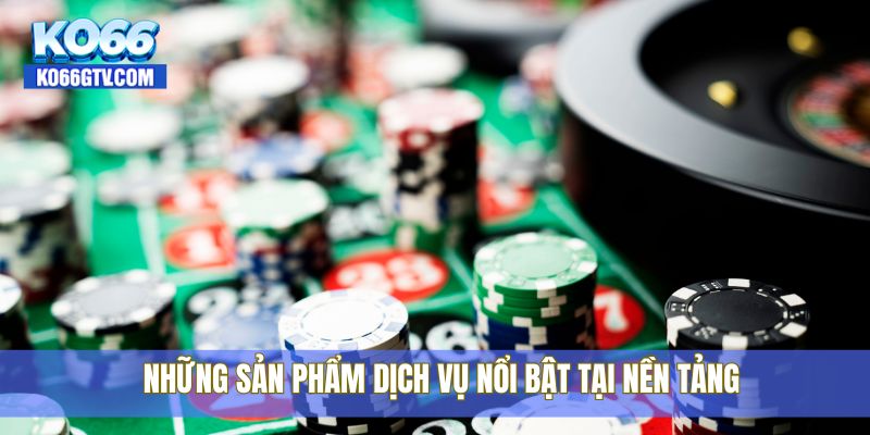 Những sản phẩm dịch vụ nổi bật tại nền tảng