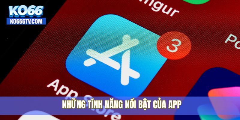 Những tính năng nổi bật của app
