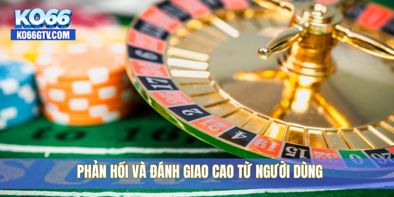 Phản hồi và đánh giao cao từ người dùng