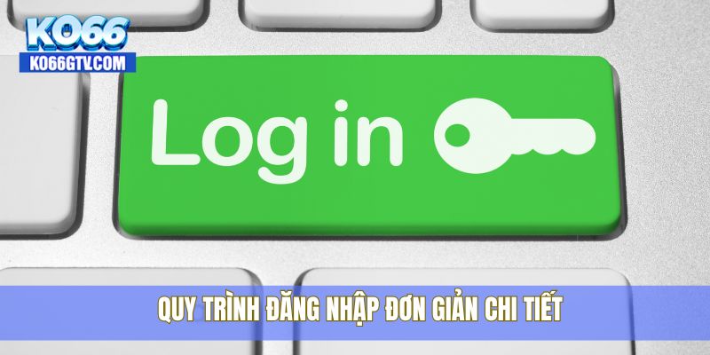 Quy trình đăng nhập đơn giản chi tiết