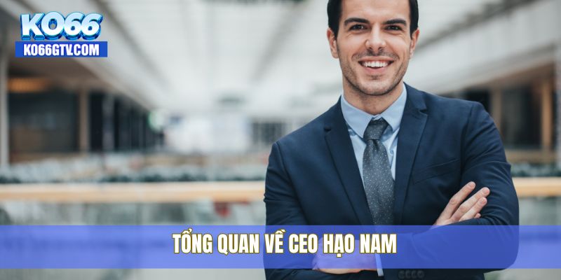 Tổng quan về CEO Hạo Nam