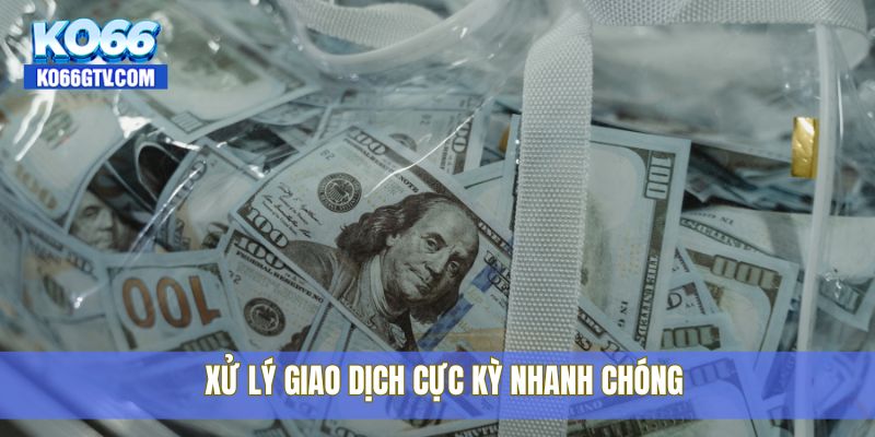 Xử lý giao dịch cực kỳ nhanh chóng
